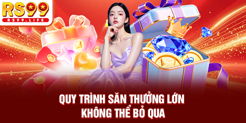 Quy trình săn thưởng lớn không thể bỏ qua