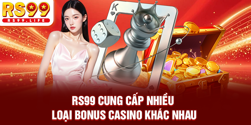 RS99 cung cấp nhiều loại bonus casino khác nhau